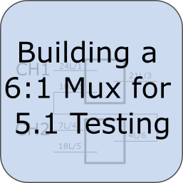 Building a 6:1 Mux for 5.1 Testing